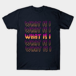 What If I T-Shirt